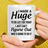 I Made A Huge To Do List For Today Coffee Mug (3).jpg