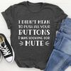 I Didn't Mean To Push All Your Buttons Tee.jpg
