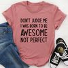 Don't Judge Me I Was Born To Be Awesome Not Perfect Tee3.jpg