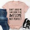 Don't Judge Me I Was Born To Be Awesome Not Perfect Tee4.jpg