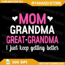 Mom Grandma Png, Great Grandma I Just Keep Getting Better Mother Png, Great Grandma Png, I Just Keep Getting Better