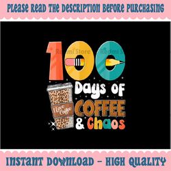 PNG ONLY 100th Day of School Png, 100 Days of Coffee And Chaos Teacher Student Png, Digital Download