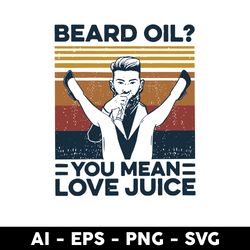 Beard Oil You Mean Love Juice Vintage Svg, Love Juice Vintage, Fathers Day Svg, Png Dxf Eps Digitla File - Digital File