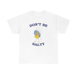 Dont Be Salty Shirt -graphic tees, graphic sw