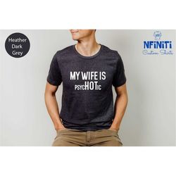 My wife is psycHOTic shirt, Gift for Him, Funny Husband Shirt, Gift from Wife, Anniversary Gift for Him,Gift for Husband