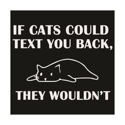 If Cats Could Text You Back They Would Not Svg, Trending Svg, Cat Svg, Funny Cat Svg, Texting Svg, Cute Cat Svg, Cat Lov