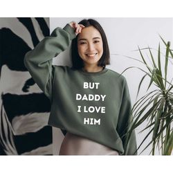 But Daddy I Love Him Sweatshirt, Women's Sweatshirts, Gifts for Her, Women's Apparel, Funny Gifts for Her, Crewneck Swea