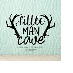 Little Man, Little Man Cave SVG File,DXF Silhouette Print Vinyl Cricut Cutting Tshirt Design Printable Sticker,Baby Boy,