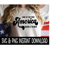 Land Of The Free Because Of The Brave SVG, 4th of July PNG File, Tee Shirt SVG Instant Download, Cricut Cut File, Silhou