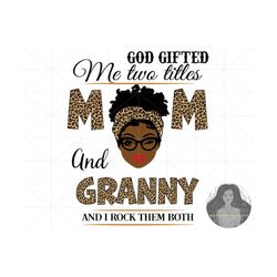 Granny Svg, Mothers Day Svg, Black Girl Svg, Mom Svg, Mama Svg, God Gifted Me Two Title Mom And Granny And I Rock Them B
