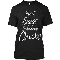 Forget Eggs Im Hunting Chicks Shirt Easter Egg Hunting Tee Custom Ultra Cotton