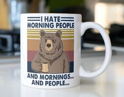 Funny Bear drinking coffee mug stating, I Hate Morning People and Mornings and People