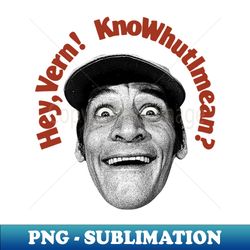 Hey Vern KnoWhutImean - Decorative Sublimation PNG File - Stunning Sublimation Graphics