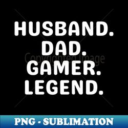 Gamer Dad Gift Husband Dad Gamer Legend Gaming Dad Shirt Nerd Shirt Gamer Gifts for Him Fathers Day Gift from Wife Video Game Tee Men - Instant PNG Sublimation Download - Perfect for Sublimation Art