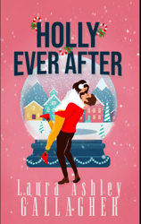 Holly Ever After: A Small Town Christmas Rom-Com by Laura Ashley Gallagher