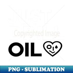 Just Drill Oil  Just Stop Oil Save the Earth - Creative Sublimation PNG Download - Perfect for Sublimation Art