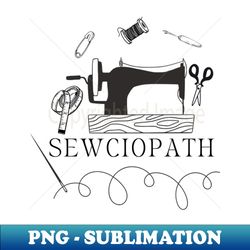 Sewciopath - Vintage Sewing Machine - Funny Sewing Lover Gift Idea - PNG Transparent Sublimation File - Perfect for Sublimation Mastery