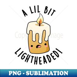 A Lil Bit Light Headed Funny Candle Puns - Elegant Sublimation PNG Download - Capture Imagination with Every Detail
