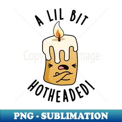 A Lil Bit Hot Headed Funny Candle Pun - High-Resolution PNG Sublimation File - Enhance Your Apparel with Stunning Detail