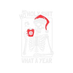 Skeleton Ho Ho Holy Shit What A Year SVG Digital File