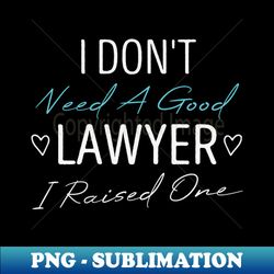 I Dont Need a Good Lawyer I Raised One Cute Law School Gift Idea  Birthday Gifts - Aesthetic Sublimation Digital File - Transform Your Sublimation Creations