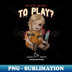 Do You Want To Play - Scary Toy Doll - Sublimation-Ready PNG File - Unleash Your Creativity