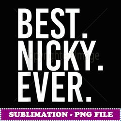 BEST. NICKY. EVER. Funny Personalized Name Joke Gift Idea - Professional Sublimation Digital Download