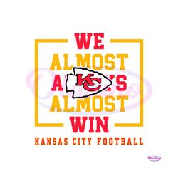 Kansas City Chiefs We Almost Always Almost Win Svg
