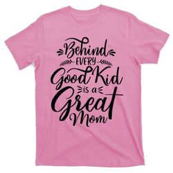 Behind Every Goodkid Is A Great Mom T-Shirt