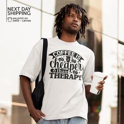 Coffee Is Cheaper Than Therapy Shirt Coffee Lover Shirt Coffee Shirt Coffee Graphic Tee Coffee Lover Gift Funny Coffee L
