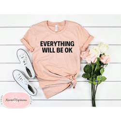 Everything Will Be Okay Shirt Inspirational Shirt teacher Shirt motivational Shirt Motivational Shirt mom shirt