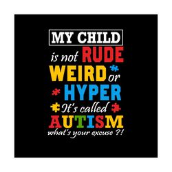 My Child Is Not Rude Weird Or Hyper Autism Awareness Svg, Autism Svg, Autism Awareness Svg, Autism Mom Svg, Autism Puzzl