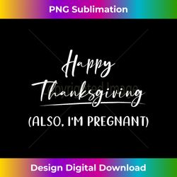 Funny Pregnancy Thanksgiving graphic tee Happy Thanksgiving, - Sublimation-Optimized PNG File - Customize with Flair