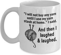 Funny Knitting Coffee Mug - I Will Not Buy Any Yarn Until I Use My Yarn Stash At Home - Best Gifts for Knitter, Crochete