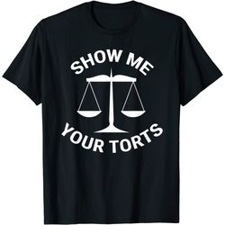 Funny Lawyer T-shirt Show Me Your Torts Law School Gift.jfif