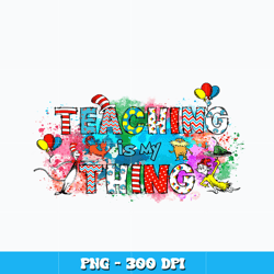 Teaching is My Thing png, Dr Seuss png, logo shirt png, logo design png, digital file png, Instant download.