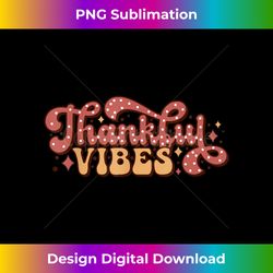 Thankful Vibes Retro Groovy Thanksgiving Graphic - Minimalist Sublimation Digital File - Reimagine Your Sublimation Pieces