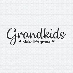 Grandkids Make Life Grand SVG