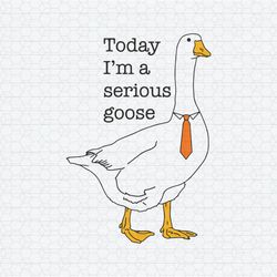 Funny Today I'm A Serious Goose SVG