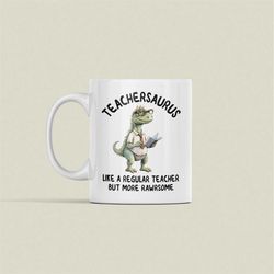 Teachersaurus Mug, Funny Teacher Gifts, Teacher Coffee Cup, Like a Regular Teacher but more Rawrsome, Teacher Dinosaur