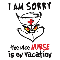 Funny Grinch I Am Sorry The Nice Nurse Is On Vacation SVG