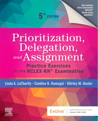 Prioritization, Delegation, and Assignment Practice Exercises for the NCLEX-RN