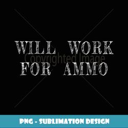 Funny Hunting Will Work For Ammo - Signature Sublimation PNG File