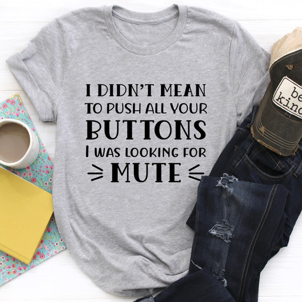 I Didn't Mean To Push All Your Buttons Tee0.jpg