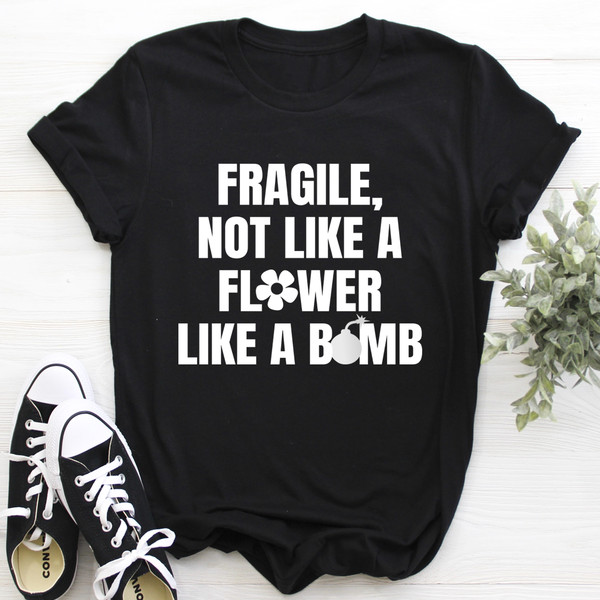 Fragile Not Like A Flower Tee..jpg