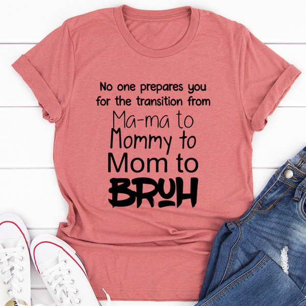 No One Prepares You for The Transition from Mama to Bruh Tee (4).jpg