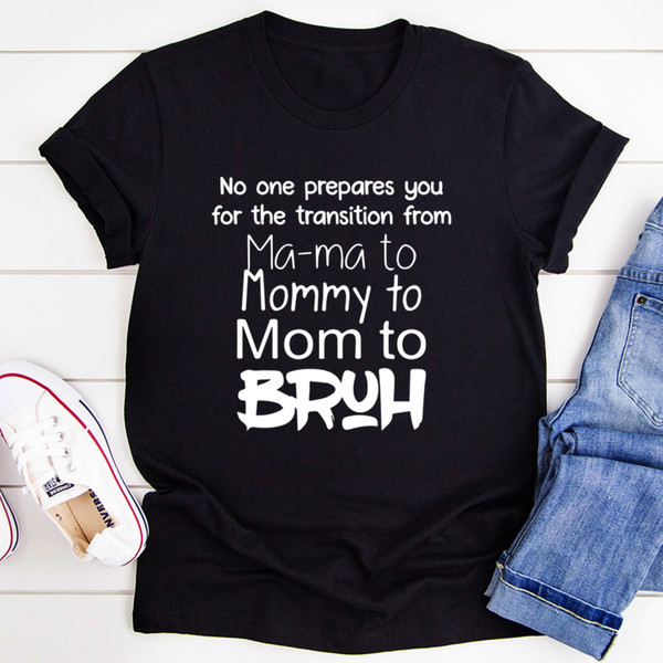 No One Prepares You for The Transition from Mama to Bruh Tee (2).jpg