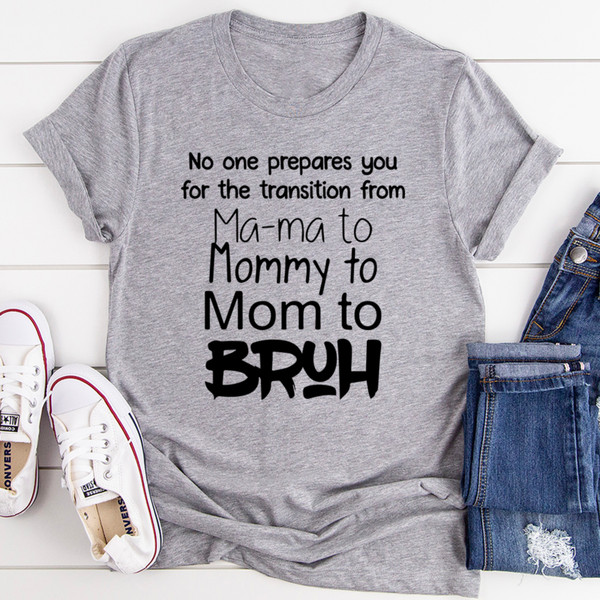 No One Prepares You for The Transition from Mama to Bruh Tee (1).jpg