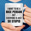 I Want To Be A Nice Person But Everyone Is Just So Stupid Coffee Mug (3).jpg