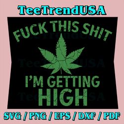 Marijuana Leaf Funny Getting High Grunge Svg, Fuck This Shit I'm Getting High Svg, Weed Leaf Svg, Cannabis Svg, Cannabis